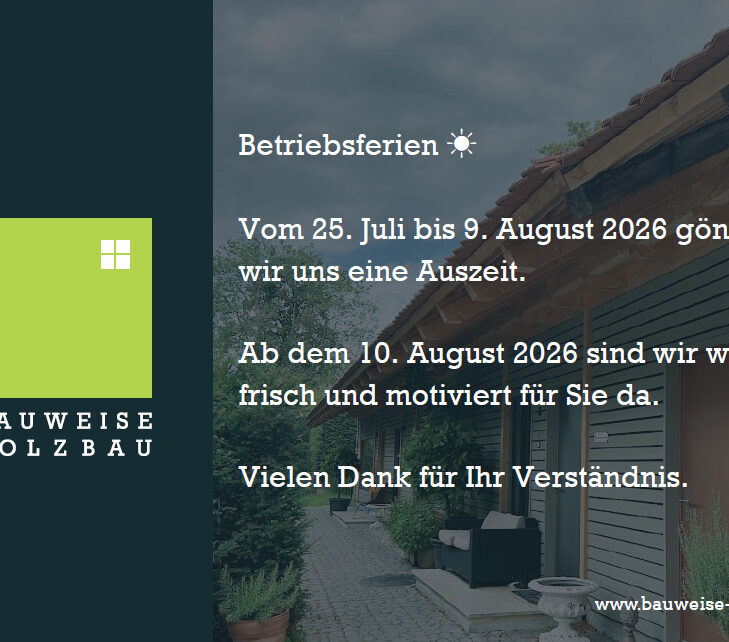 Betriebsferien-Ankündigung von Bauweise Holzbau: 25. Juli bis 9. August 2026. Wiedereröffnung am 10. August 2026.